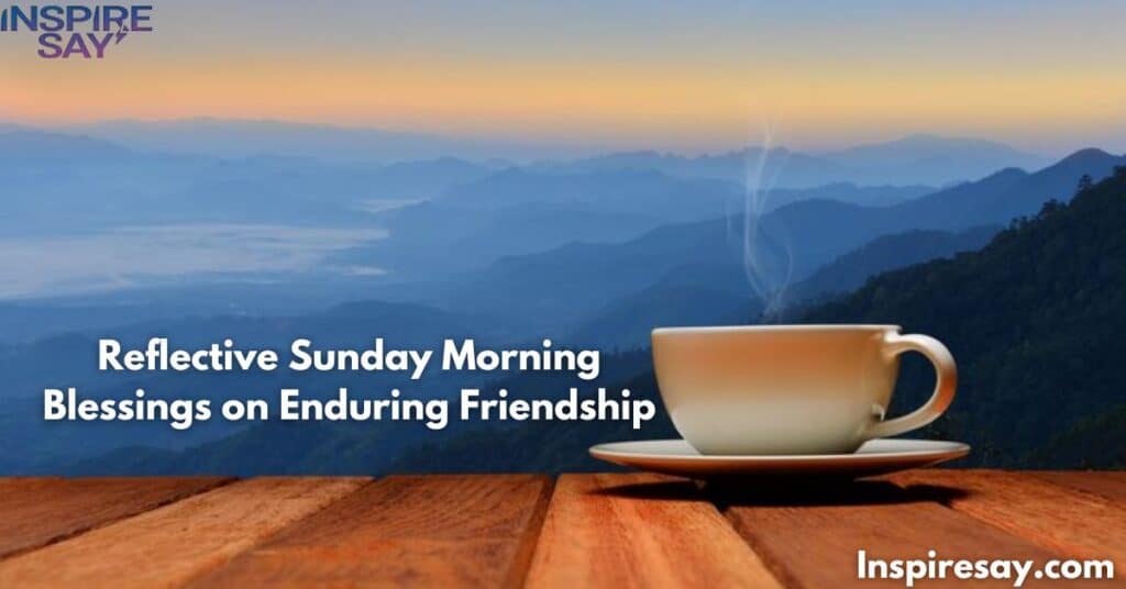 Reflective Sunday Morning Blessings on Enduring Friendship