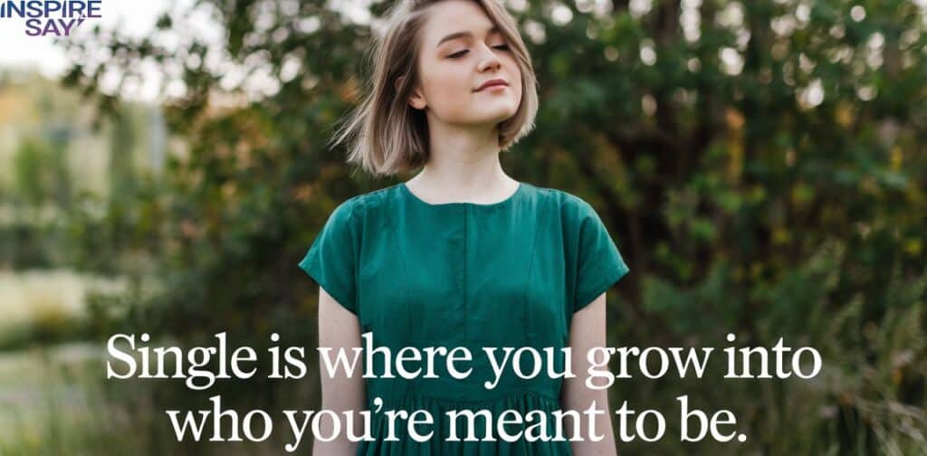 Single is where you grow into who you're meant to be.