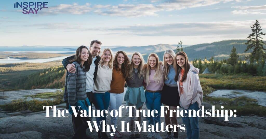 The Value of True Friendship: Why It Matters