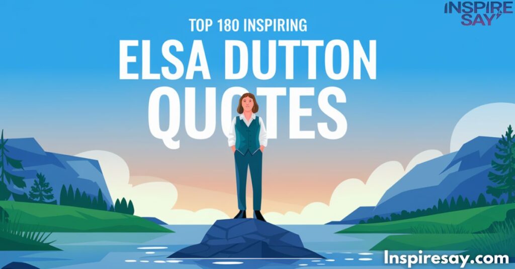 Top 180 Most Inspiring Elsa Dutton Quotes