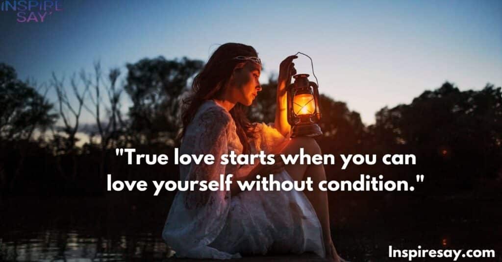 "True love starts when you can love yourself without condition."