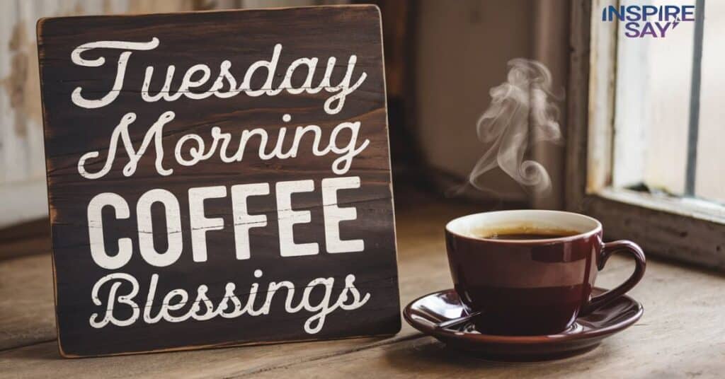 Tuesday Morning Coffee Blessings ☕