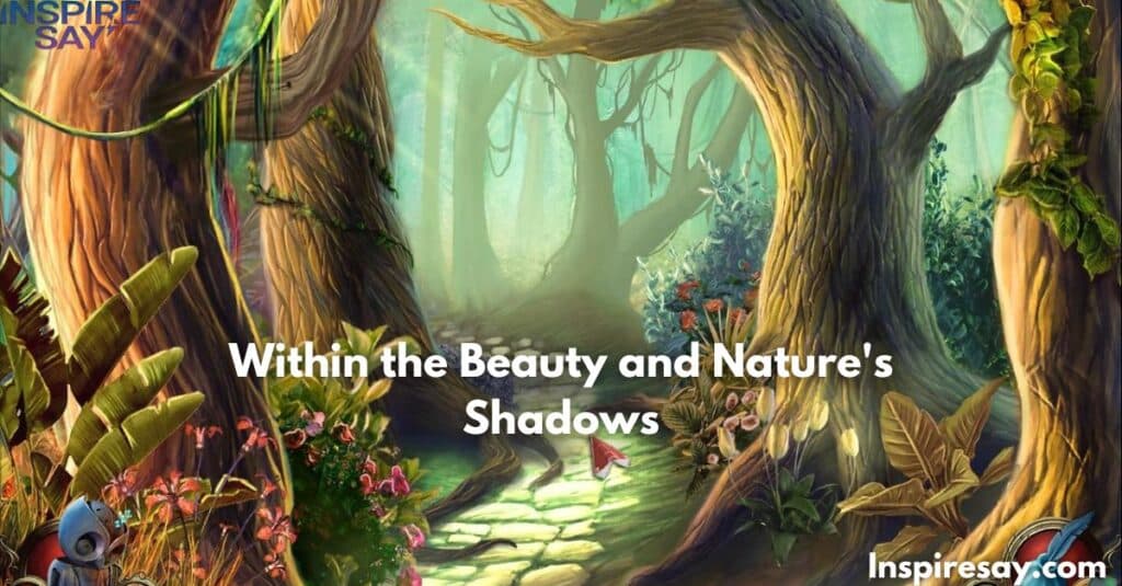 Within the Beauty and Nature's Shadows