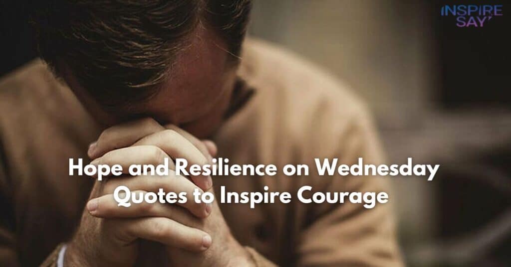 Hope and Resilience on Wednesday Quotes to Inspire Courage