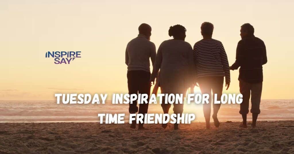 Tuesday Inspiration for Long-Time Friendship