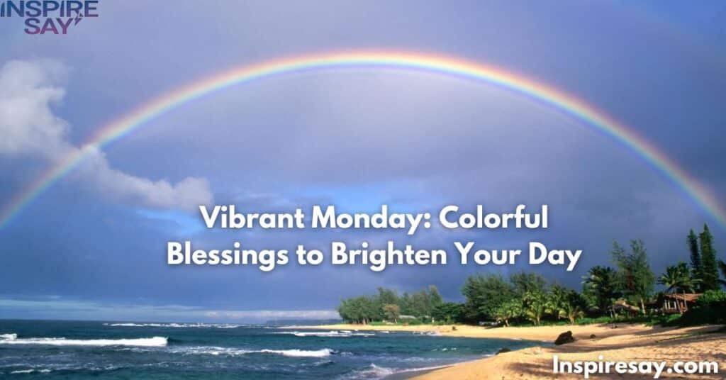 🌈 Vibrant Monday Colorful Blessings to Brighten Your Day