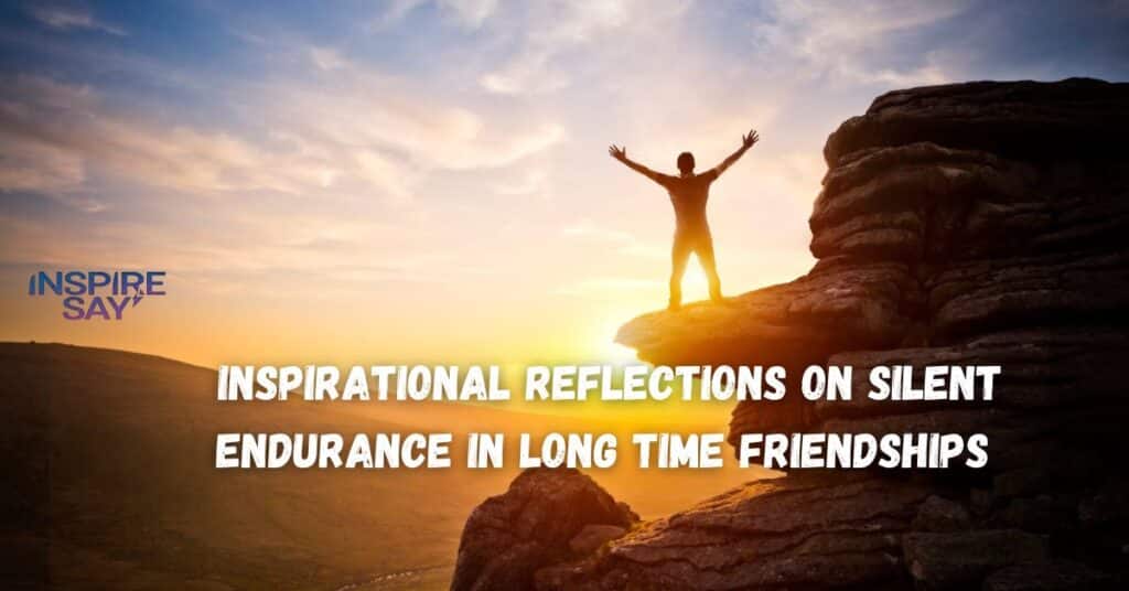 Inspirational Reflections on Silent Endurance in Long-Time Friendships