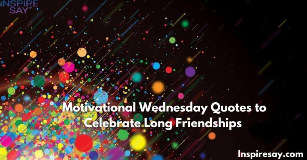 🌟 Motivational Wednesday Quotes to Celebrate Long Friendships