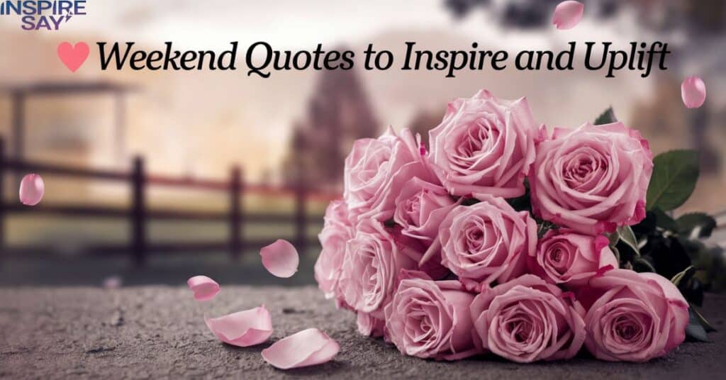 Weekend Quotes to Inspire and Uplift