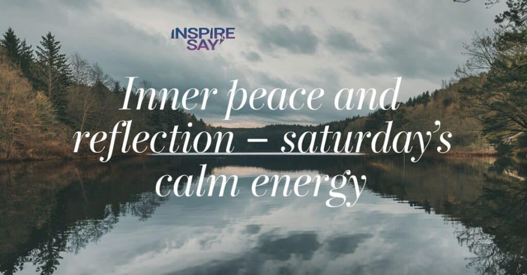 Inner Peace and Reflection — Saturday’s Calm Energy