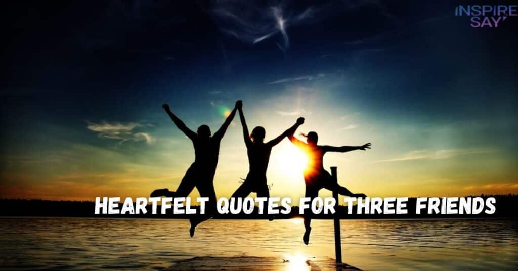 Heartfelt Quotes for Three Friends