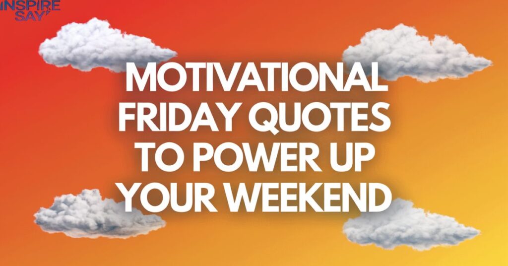 Motivational Friday Quotes to Power Up Your Weekend