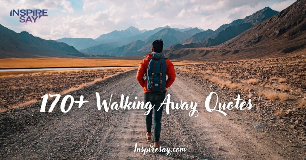 170+ Walking Away Quotes Embracing Change & Moving Forward