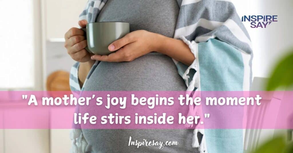 💞 "A mother’s joy begins the moment life stirs inside her."