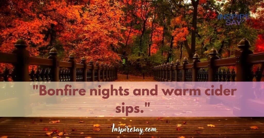 "Bonfire nights and warm cider sips."