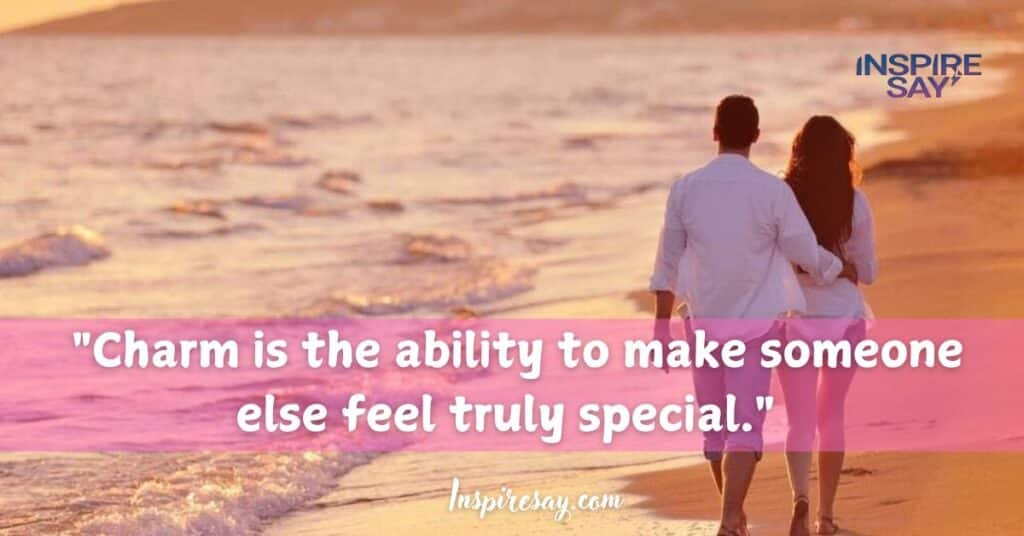 "Charm is the ability to make someone else feel truly special."