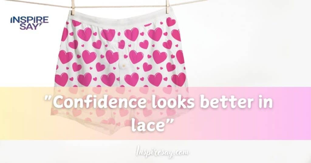 “Confidence looks better in lace”