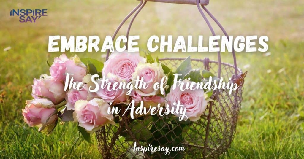 Embrace Challenges: The Strength of Friendship in Adversity