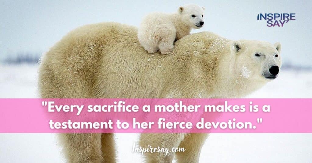 "Every sacrifice a mother makes is a testament to her fierce devotion."