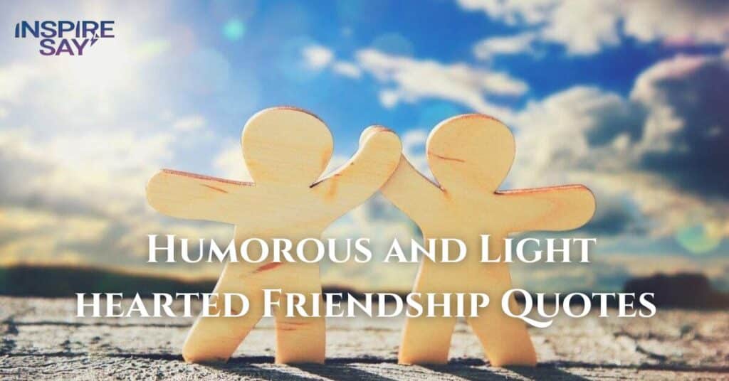 Humorous and Light-hearted Friendship Quotes