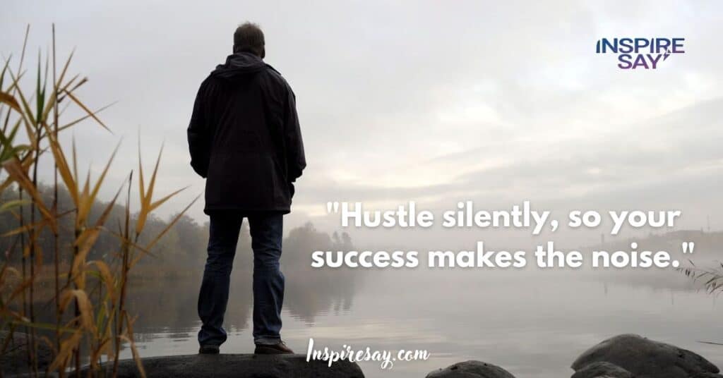 "Hustle silently, so your success makes the noise."