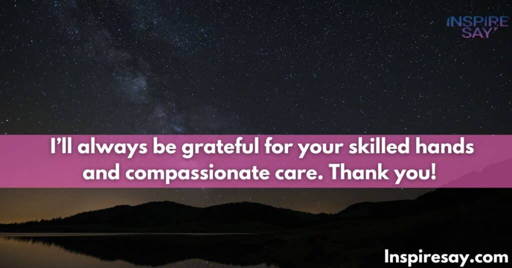 I’ll always be grateful for your skilled hands and compassionate care. Thank you!