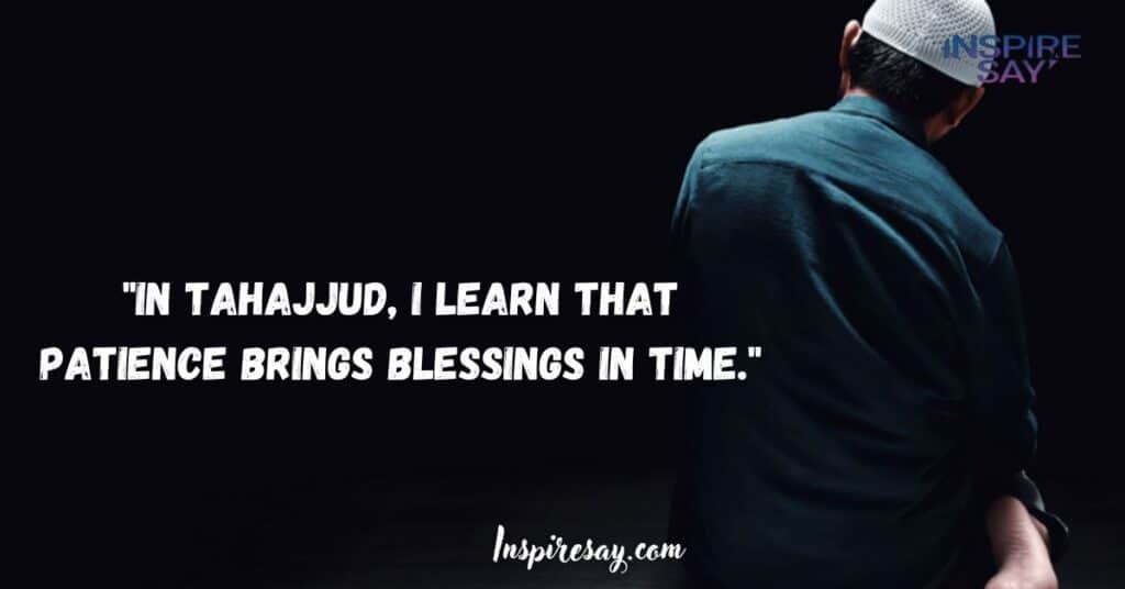 "In Tahajjud, I learn that patience brings blessings in time."