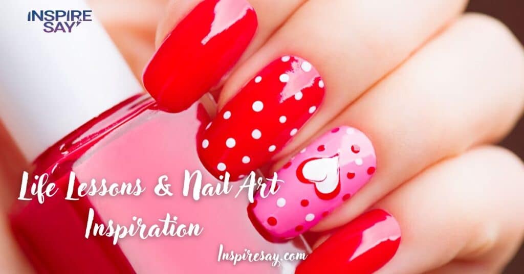 Life Lessons & Nail Art Inspiration