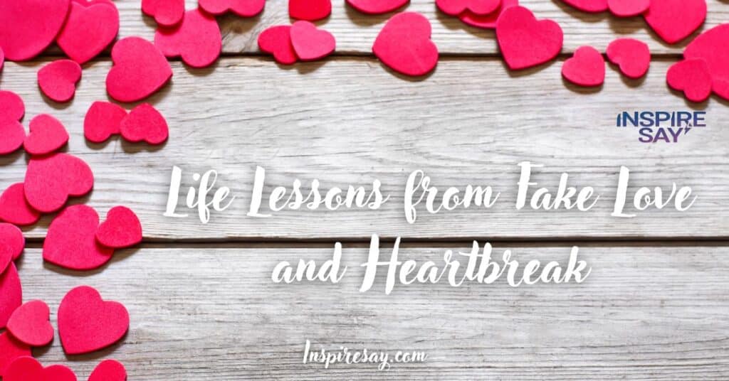 Life Lessons from Fake Love and Heartbreak