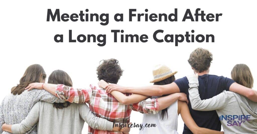 Meeting a Friend After a Long Time Caption Status Quotes Short