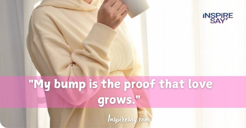 "My bump is the proof that love grows."