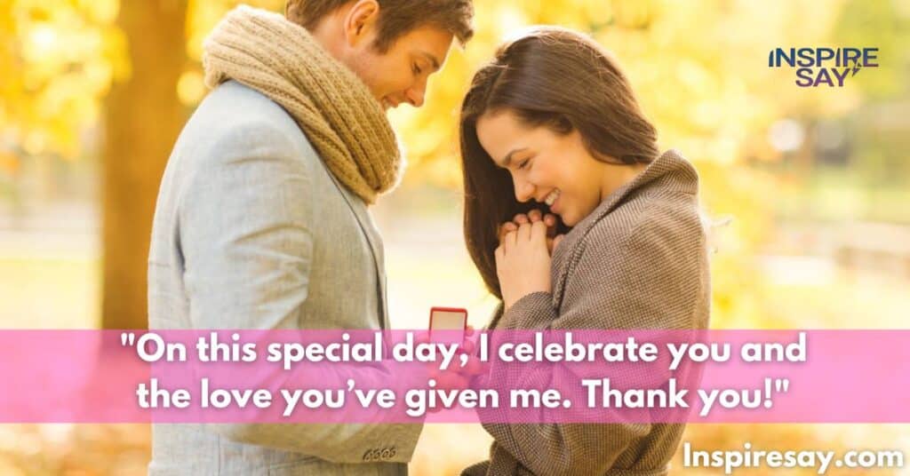 "On this special day, I celebrate you and the love you’ve given me. Thank you!"