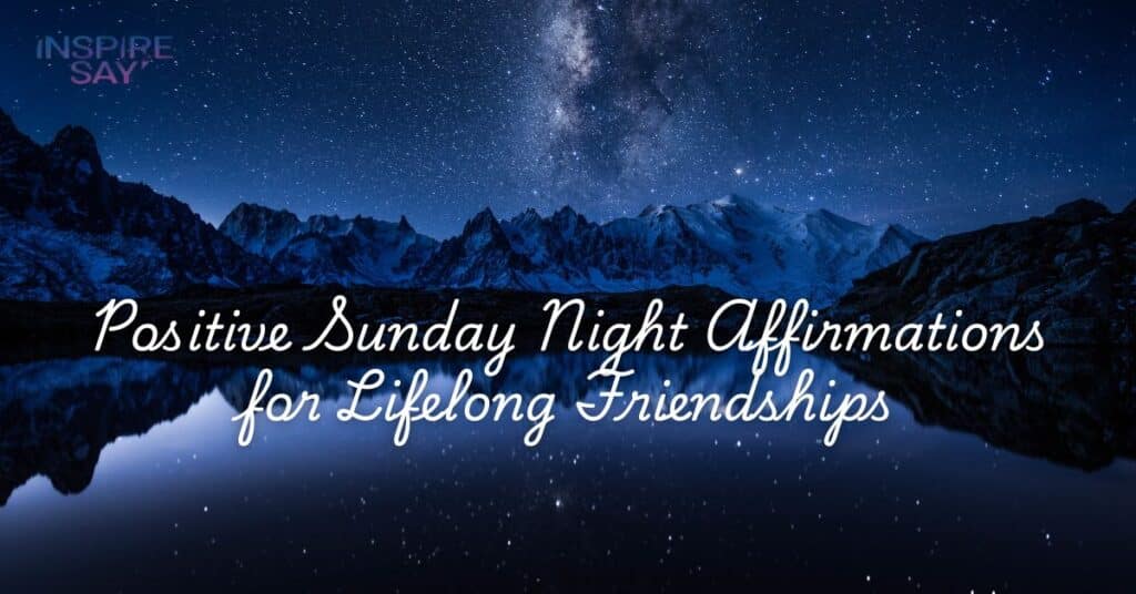 Positive Sunday Night Affirmations for Lifelong Friendships