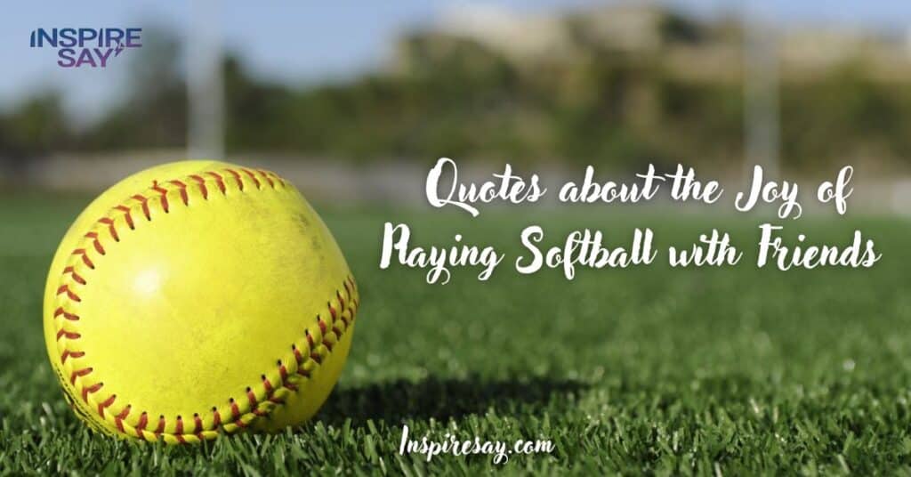 Quotes about the Joy of Playing Softball with Friends