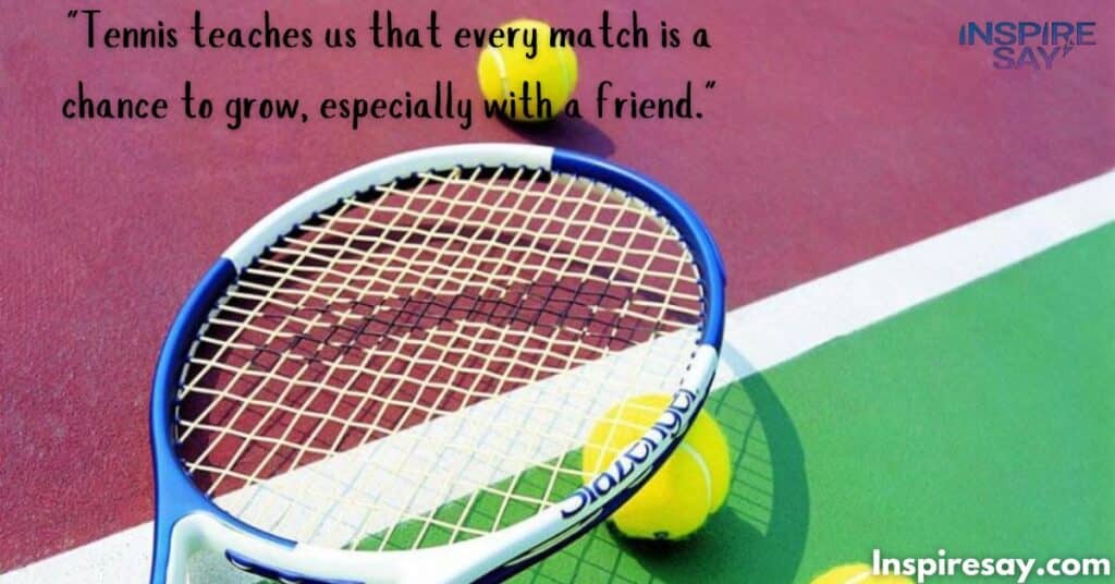 Quotes on the Life Lessons Taught by Tennis and Friendship