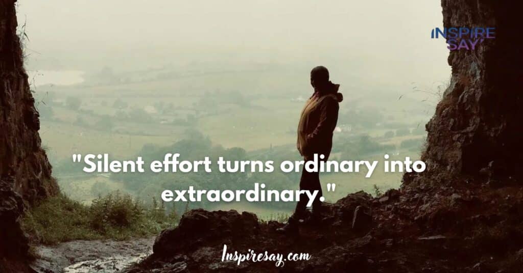 "Silent effort turns ordinary into extraordinary."