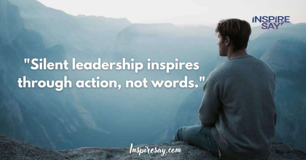 "Silent leadership inspires through action, not words."