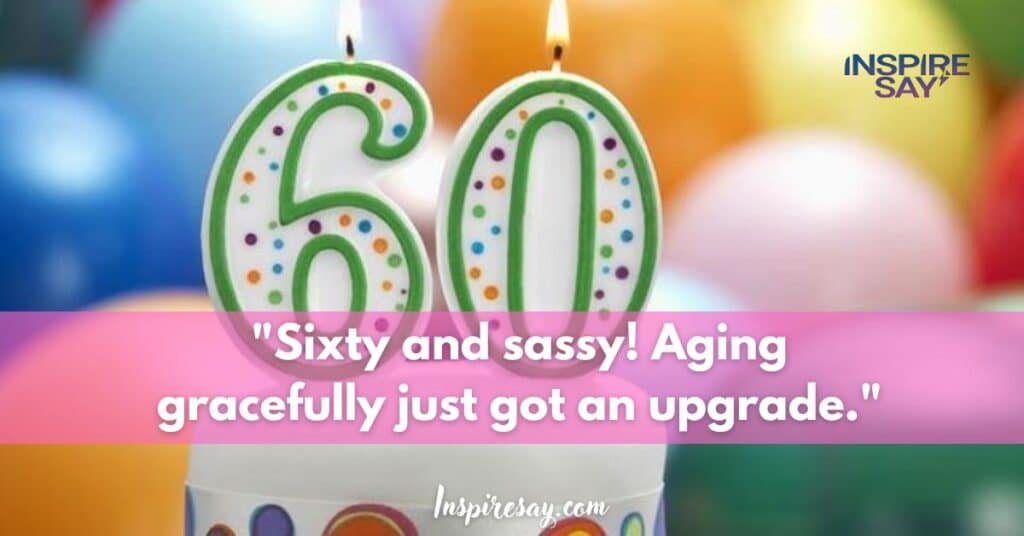 "Sixty and sassy! Aging gracefully just got an upgrade."