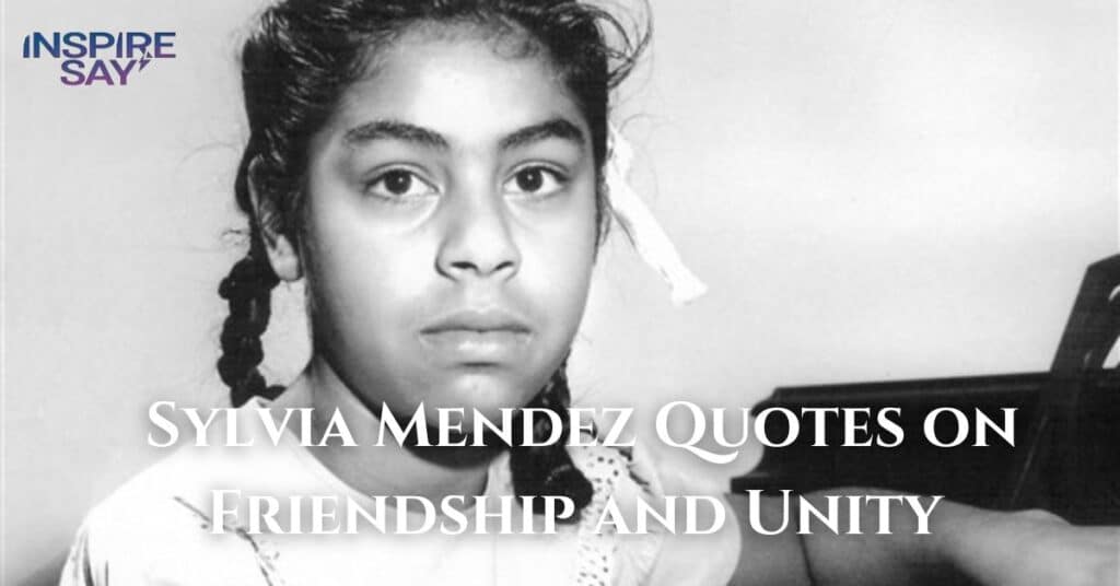 Sylvia Mendez Quotes on Friendship and Unity