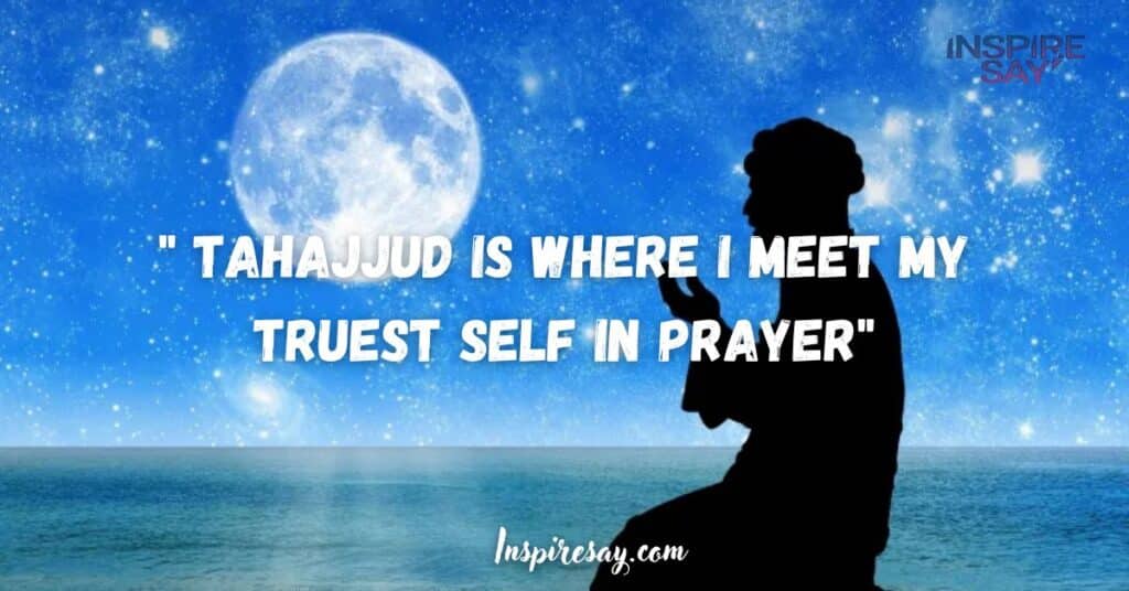 Tahajjud is where I meet my truest self in prayer.