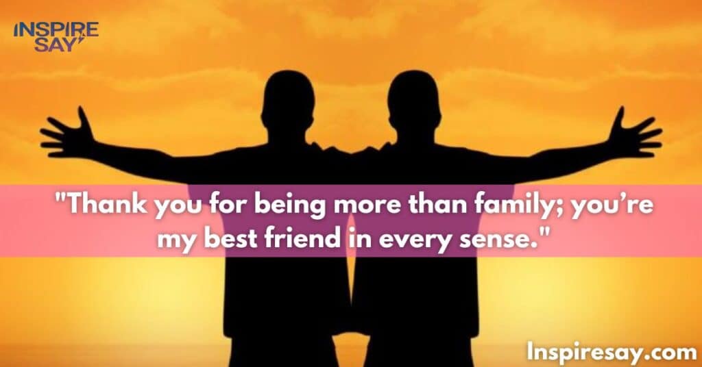 "Thank you for being more than family; you’re my best friend in every sense."