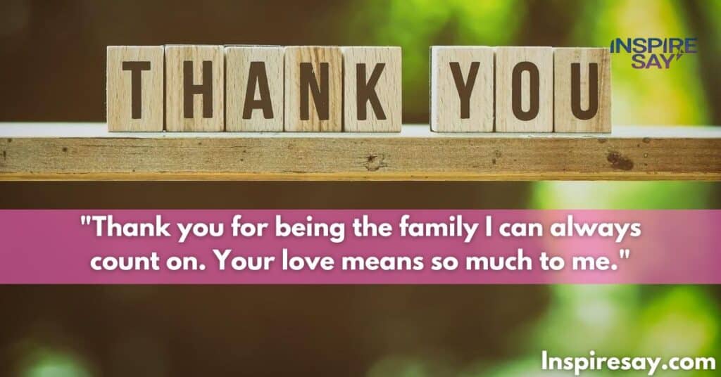 "Thank you for being the family I can always count on. Your love means so much to me."