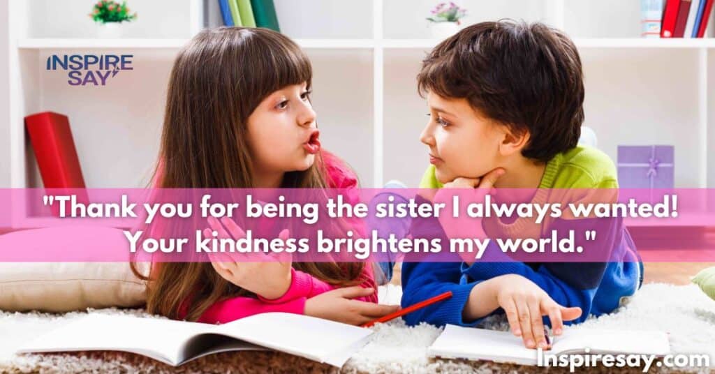 "Thank you for being the sister I always wanted! Your kindness brightens my world."