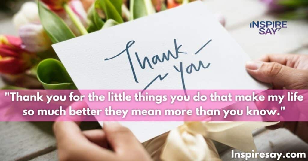 "Thank you for the little things you do that make my life so much better—they mean more than you know."