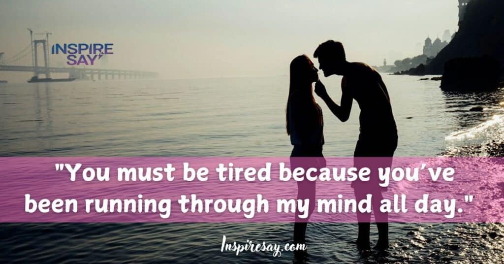 "You must be tired because you’ve been running through my mind all day.