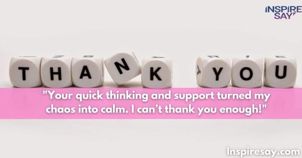 "Your quick thinking and support turned my chaos into calm. I can’t thank you enough!"