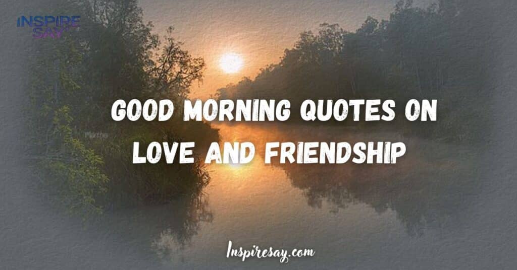 Good Morning Quotes on Love and Friendship