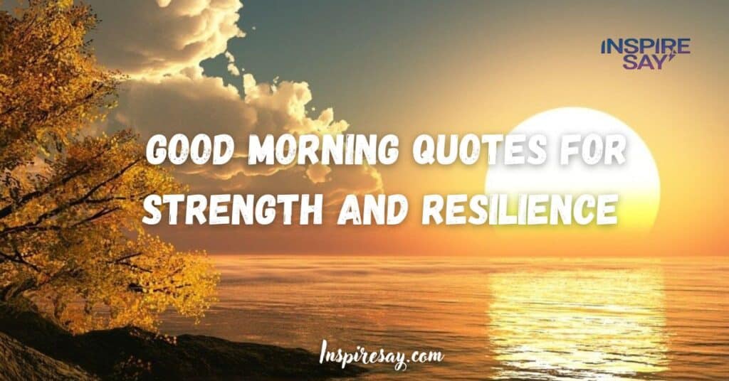 Good Morning Quotes for Strength and Resilience