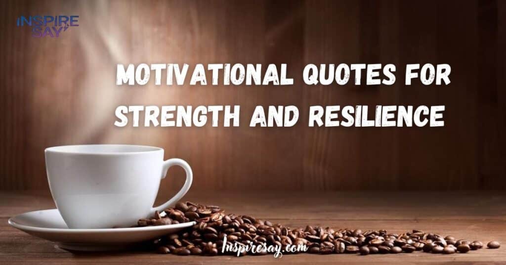 Motivational Quotes for Strength and Resilience