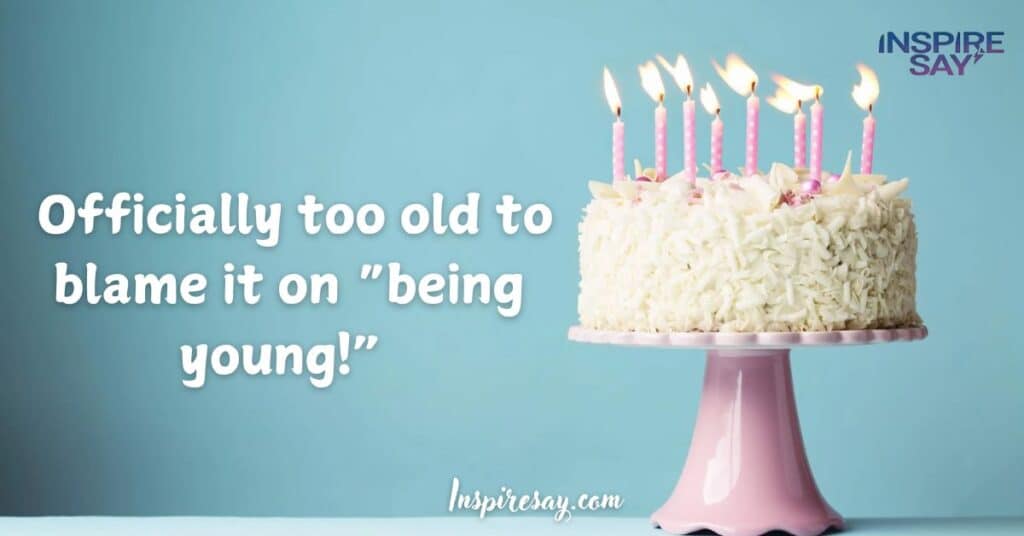 Officially too old to blame it on “being young!”